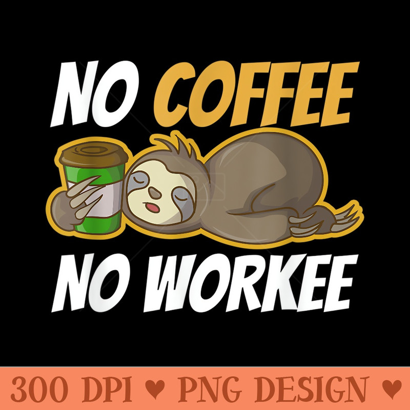 No Coffee No Workee - Unique Sublimation PNG Download - Eco Friendly And Sustainable