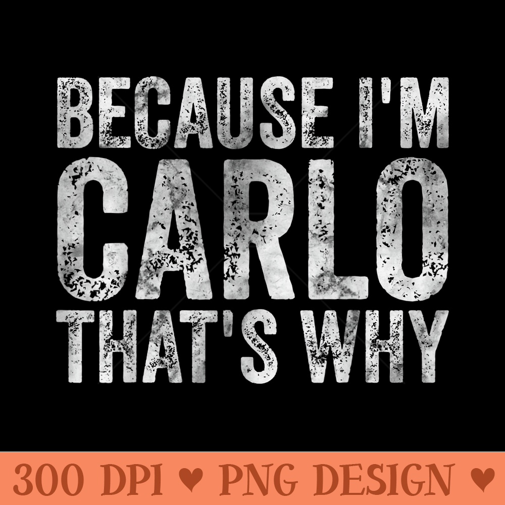 Funny Personalized Name Because Im Carlo Thats Why - Trendy PNG Designs - Transform Your Sublimation Creations