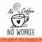 No Coffee No Workee Funny Caffeine Lover - PNG Prints - Perfect for Personalization
