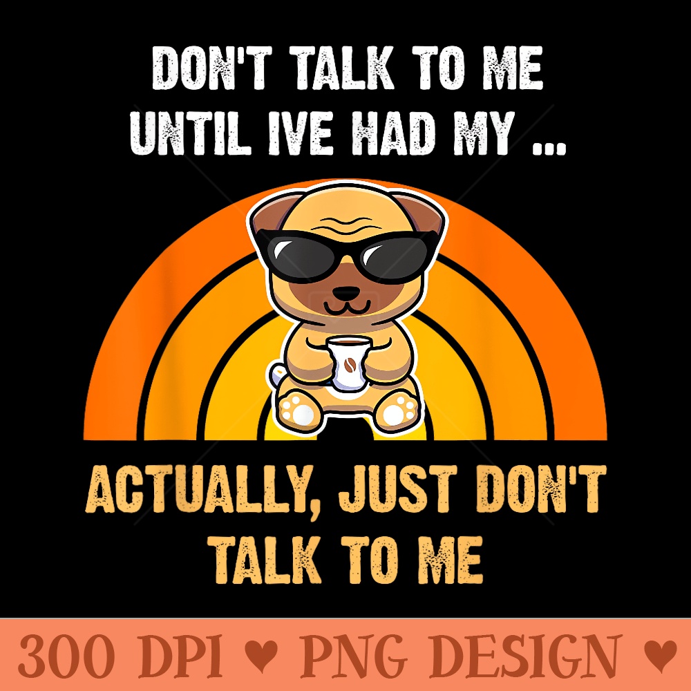 Dont Talk To Me Until Ive Had My Coffee Dog - Unique PNG Artwork - Transform Your Sublimation Creations