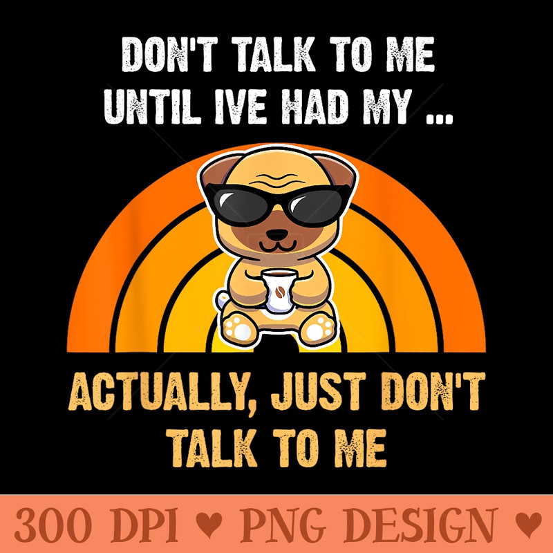Dont Talk To Me Until Ive Had My Coffee Dog - Unique PNG Artwork - Transform Your Sublimation Creations