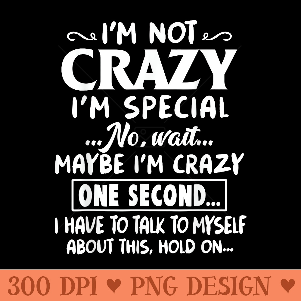Funny Im Not Crazy Im Special - Printable PNG Graphics - Spice Up Your Sublimation Projects