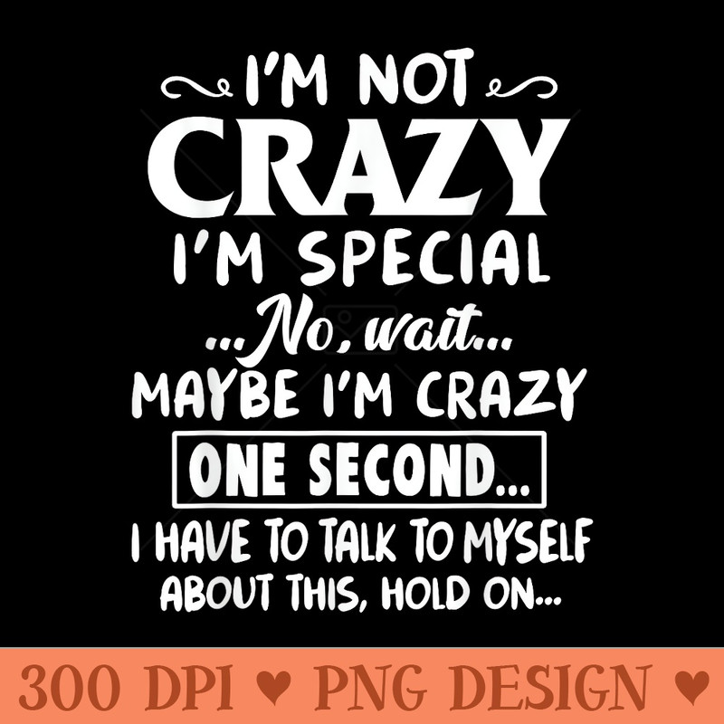 Funny Im Not Crazy Im Special - Printable PNG Graphics - Spice Up Your Sublimation Projects