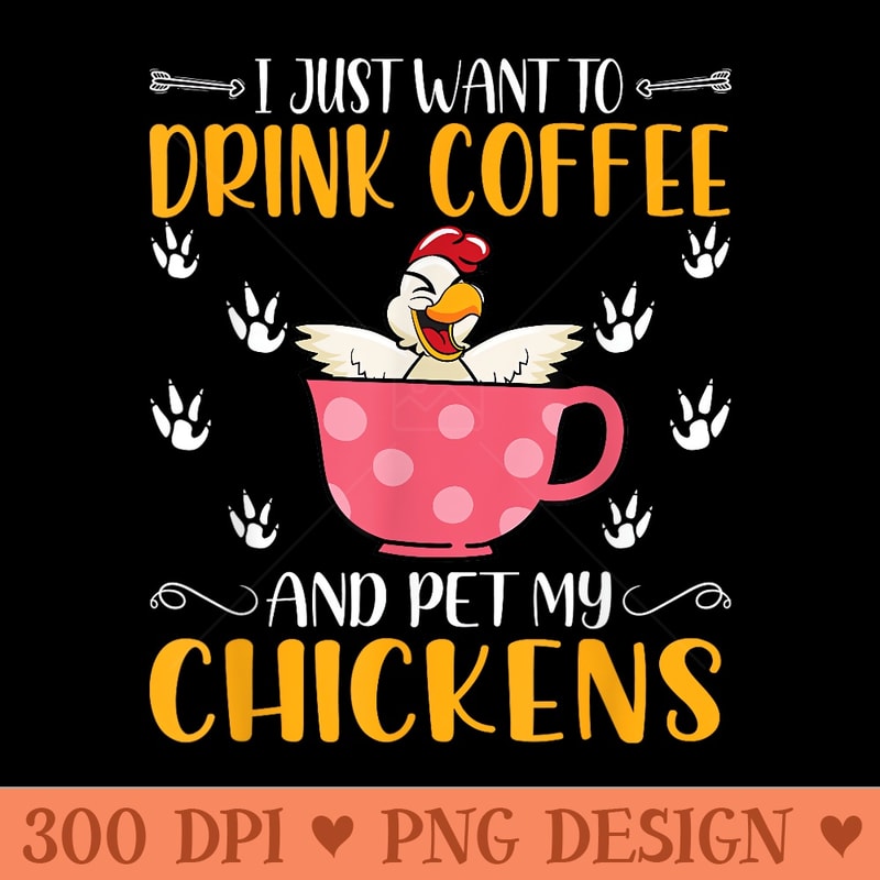I Just Want To Drink Coffee And Pet My Chickens Funny - Clipart PNG - Instant Access To Downloadable Files