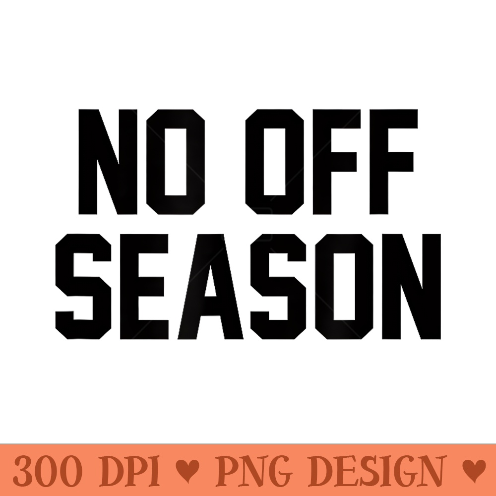 No Off Season T for Athletes - Sublimation PNG Designs - Easy To Print And User Friendly Designs