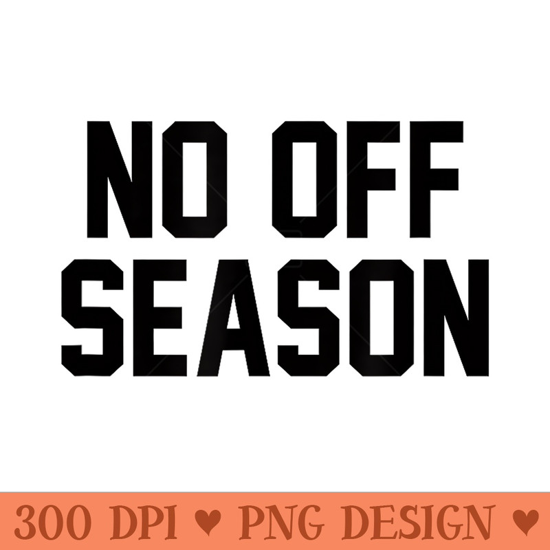 No Off Season T for Athletes - Sublimation PNG Designs - Easy To Print And User Friendly Designs
