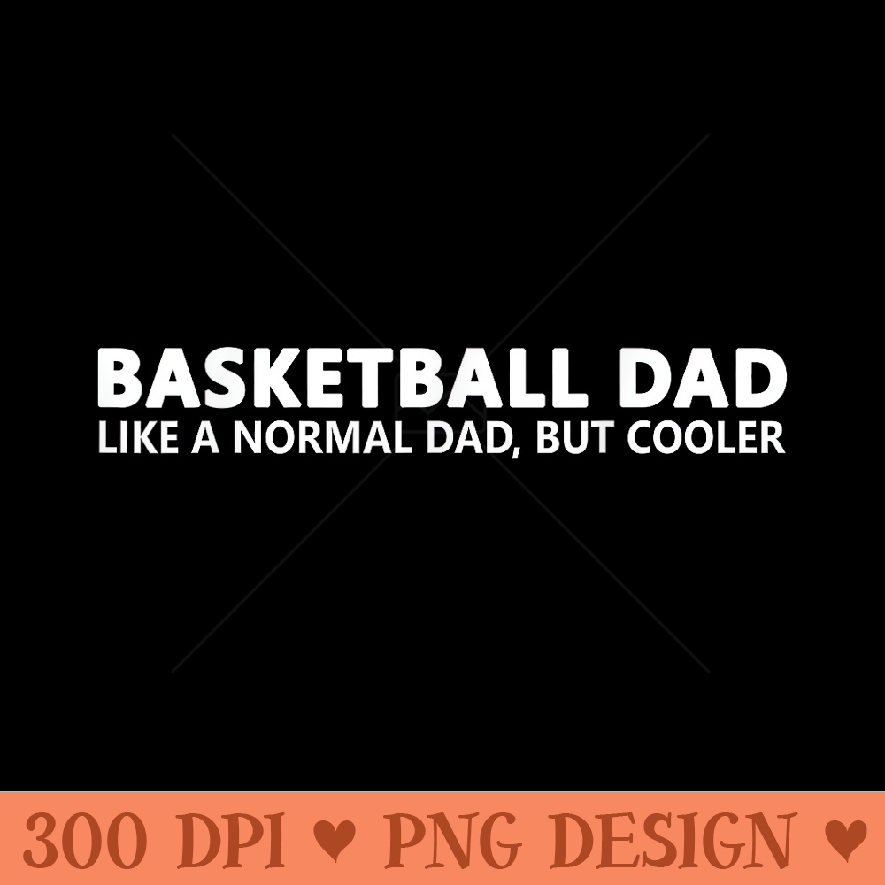 Basketball Father Basketball Dad - Printable PNG Graphics - Limited Edition And Exclusive Designs