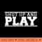 Shut Up Play funny game day fan athlete sports - High Resolution PNG image download - Perfect for Sublimation Mastery