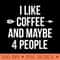 I Like Coffee and Maybe 4 People Funny - Unique Sublimation PNG Download - Transform Your Sublimation Creations