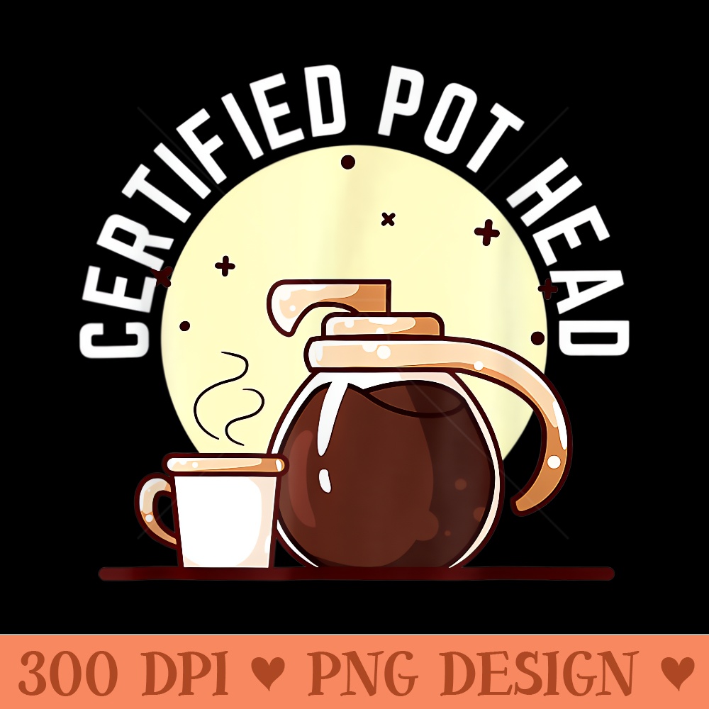 Certified Pot Head For A Succulent Plant And Coffee Lover - PNG Clipart - High Resolution And Print Ready Designs