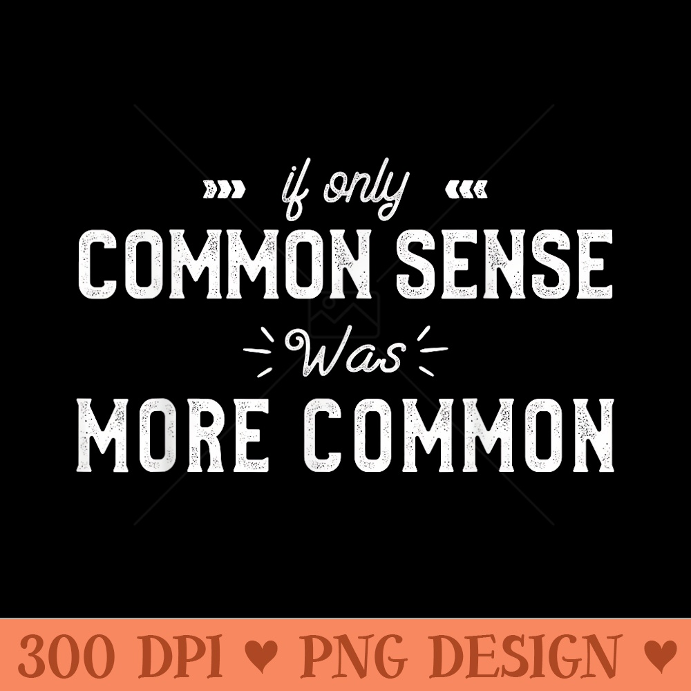 If Only Common Sense Was More Common Funny Sarcastic Saying - Ready To Print PNG Designs - Perfect for Creative Projects