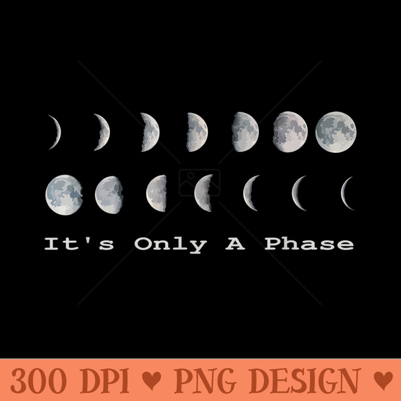 its only a phase moon shirt funny moon quote space shirt - Unique PNG Artwork - Quick And Seamless Download Process