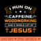 Funny I Run On Coffee Jesus Woodworking For Lover Carpenter - Vector PNG download - Quick And Seamless Download Process