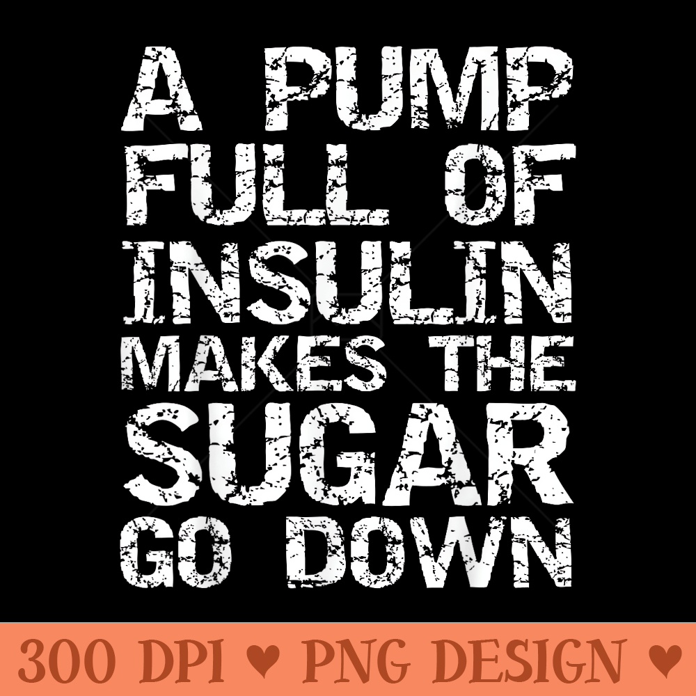 Diabetic A Pump Full of Insulin Makes the Sugar Go Down - PNG Prints - Instant Access To Downloadable Files