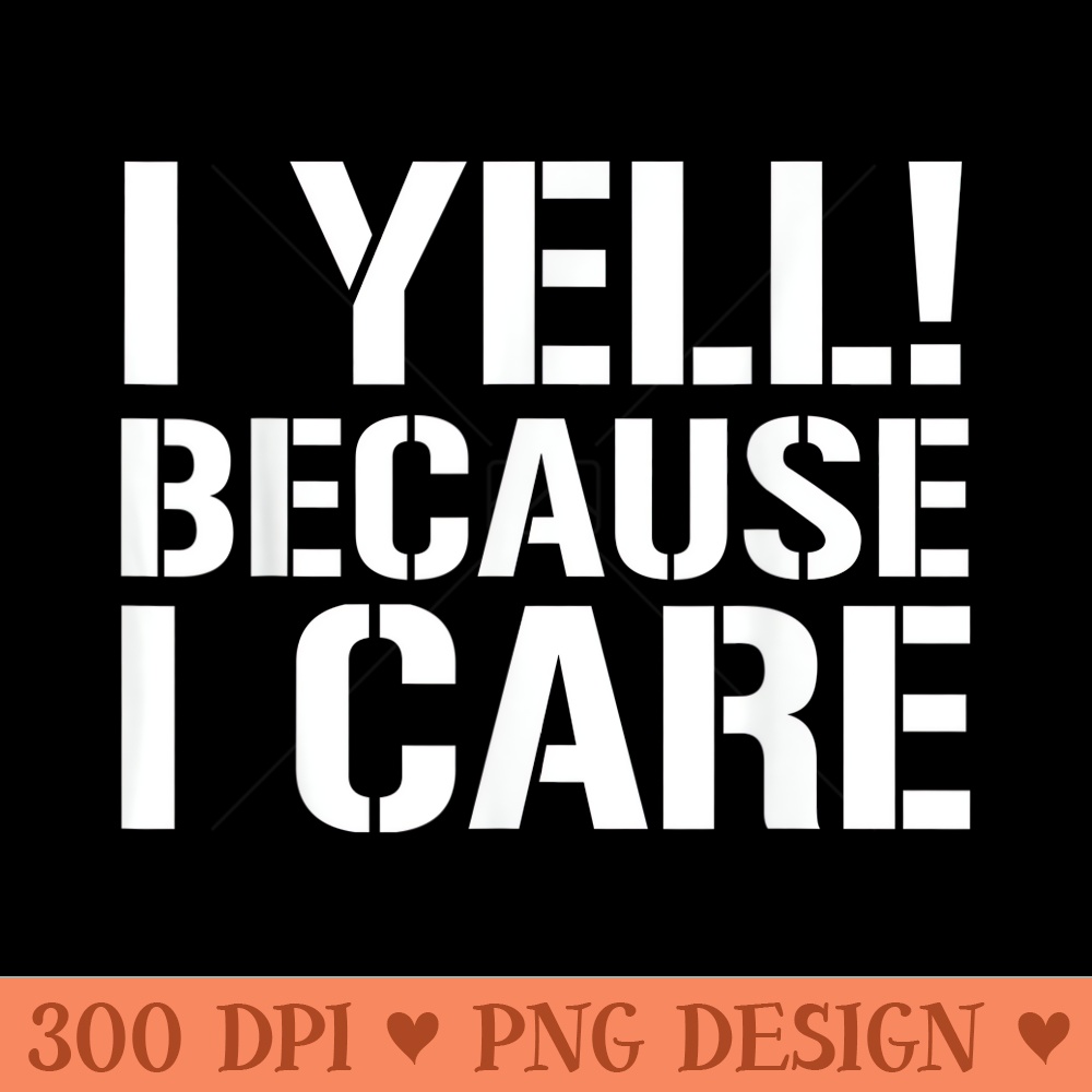I yell because I care  gift for coaches - Digital PNG Artwork - Premium Quality PNG Artwork