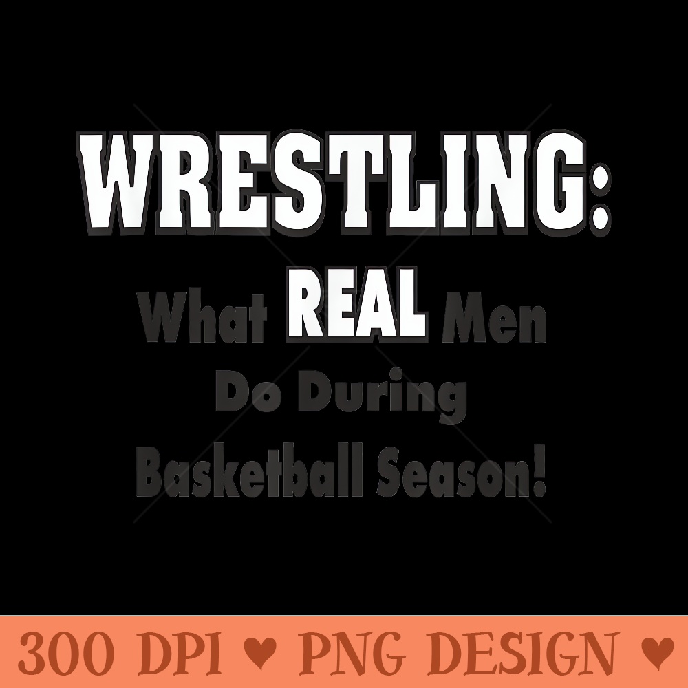 Wrestling What Real Men Do During Basketball Season - PNG graphics - Transform Your Sublimation Creations