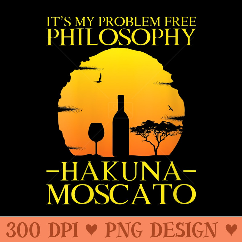Womens Hakuna Moscato Its My Problem Free Philosophy - PNG download - Lifetime Access To Purchased Files