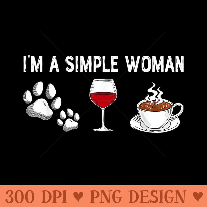 Im A Simple Woman Love Wine Dog Cat Coffee Lover Dad Mom - Digital PNG Downloads - Enhance Your Apparel
