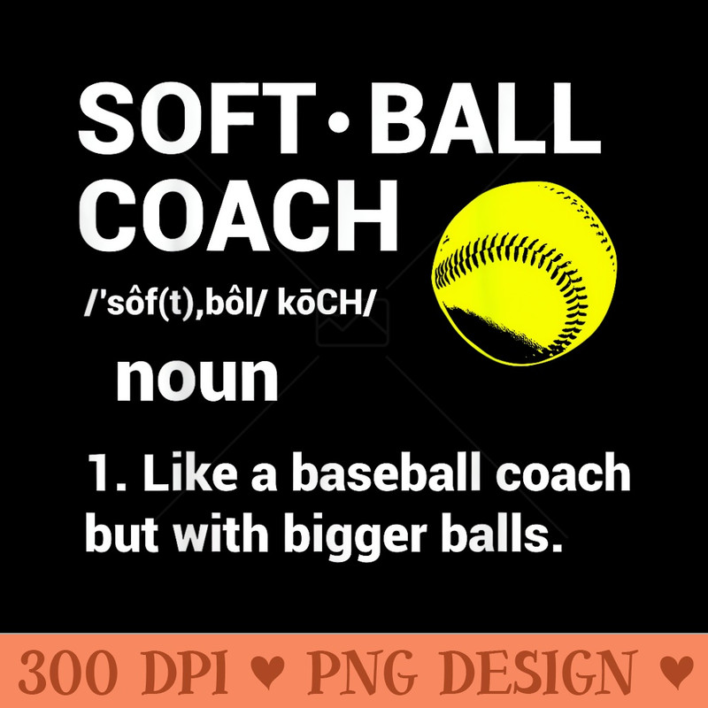 Soft Ball Coach Like Baseball Bigger Balls Softball T - Design PNG template - Enhance Your Apparel