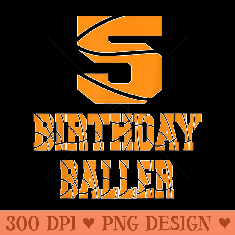 5th Birthday Baller 5 Years Old Basketball Themed Party - High Quality PNG Files - Easy To Print And User Friendly Designs