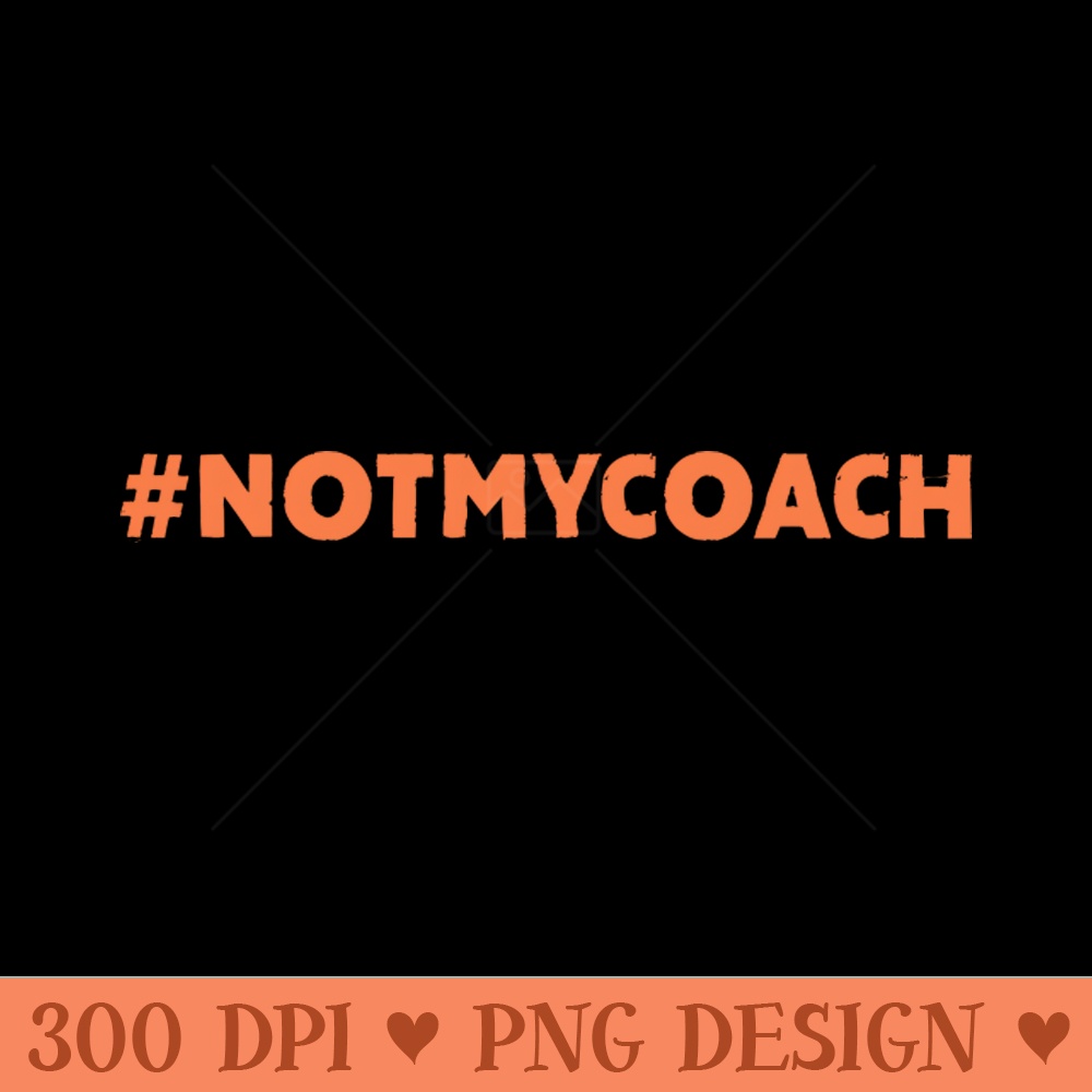Hugh Freeze is Not My Coach - PNG Graphic Download - Enhance Your Apparel with Stunning Detail