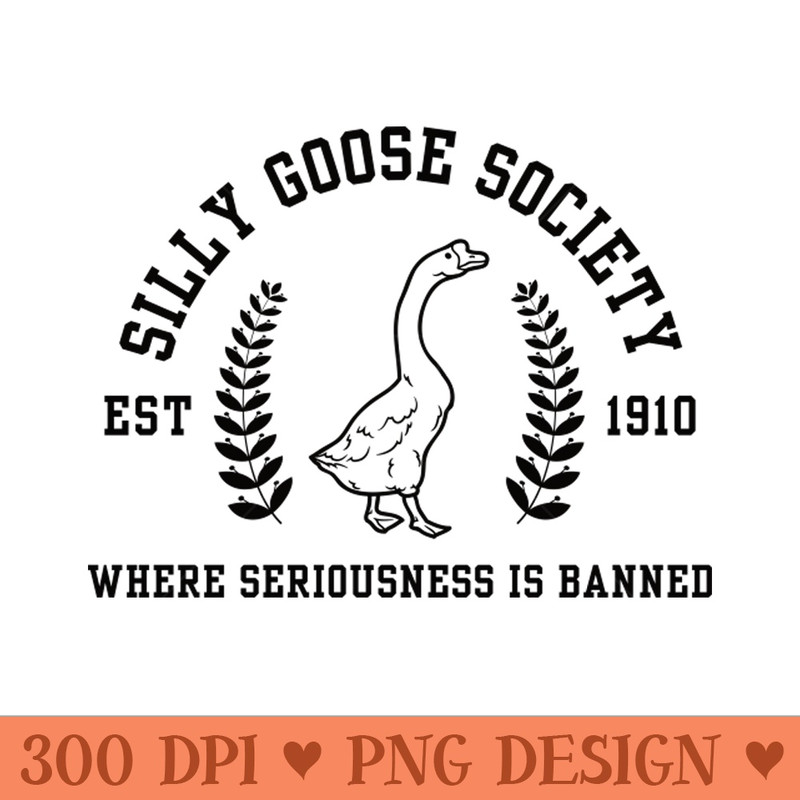 Silly Goose Society Where Seriousness is Banned - Download Transparent Image - Spice Up Your Sublimation Projects