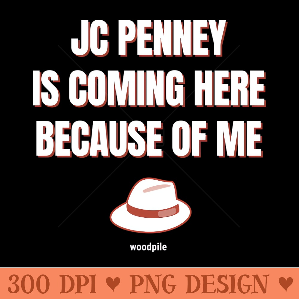 Road House JC Penney Is Coming Here Because of Me - Download PNG Picture - Perfect for Creative Projects