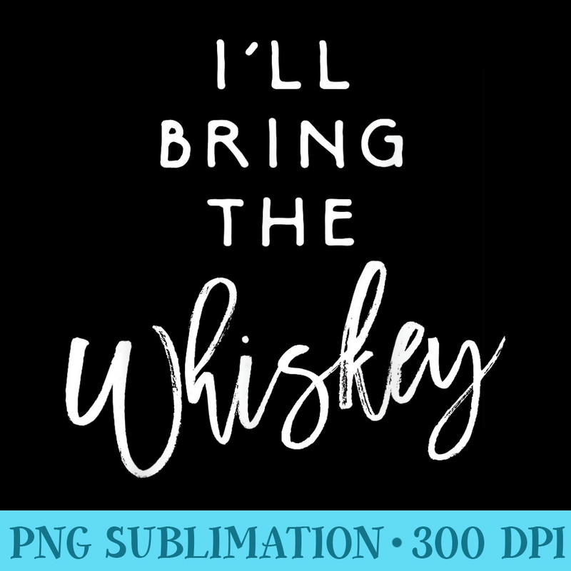 Ill Bring The Whiskey Funny Drinking Party Group s - PNG Download Transparent Background - Transform Your Sublimation Creations
