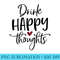 Funny Drink Happy Thoughts Drinking Beer Whine Shots Design - Shirt Image Download - Boost Your Success with this Inspirational PNG Download
