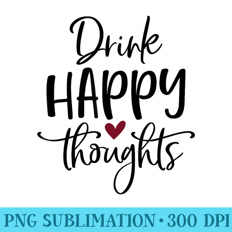 Funny Drink Happy Thoughts Drinking Beer Whine Shots Design - Shirt Image Download - Boost Your Success with this Inspirational PNG Download