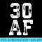 30 AF T 30th Birthday - Shirt Design PNG - Lifetime Access To Purchased Files