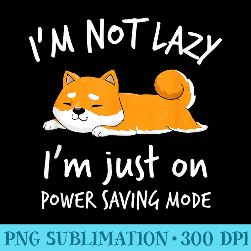 Im not lazy Shiba Inu Loafer Dog laziness Girl Woman - Transparent Shirt Design - Add a Festive Touch to Every Day