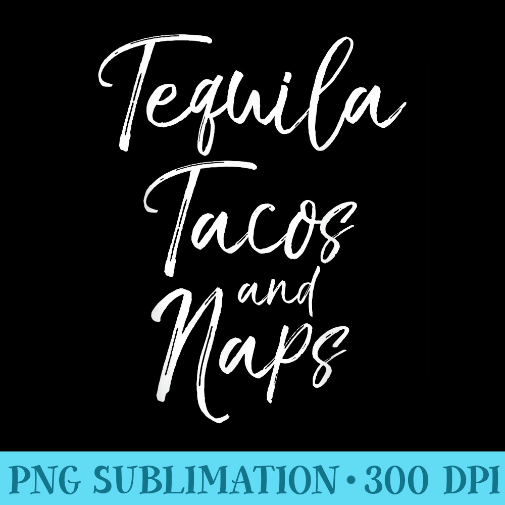 Tequila Tacos and Naps Fun Cute Alcohol Mexican - PNG Download Resource - Unleash Your Creativity