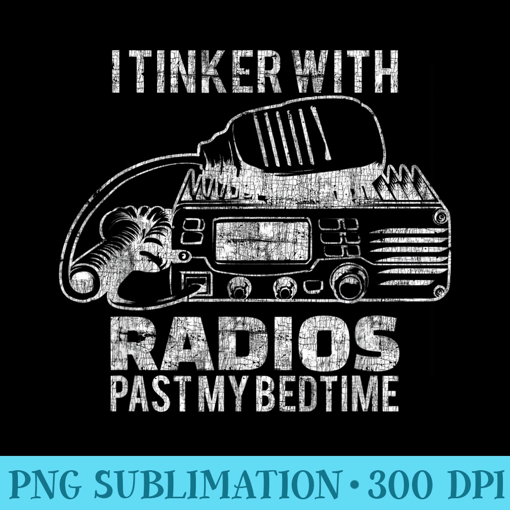 Ham Radio Operator I Tinker With Radios Past My Bedtime - High Resolution PNG Download - Unleash Your Inner Rebellion