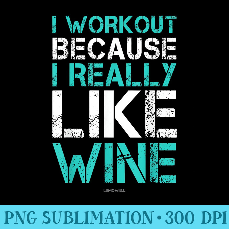 I Workout Because I Really like Wine Funny - PNG Download Transparent Background - Versatile And Customizable Designs