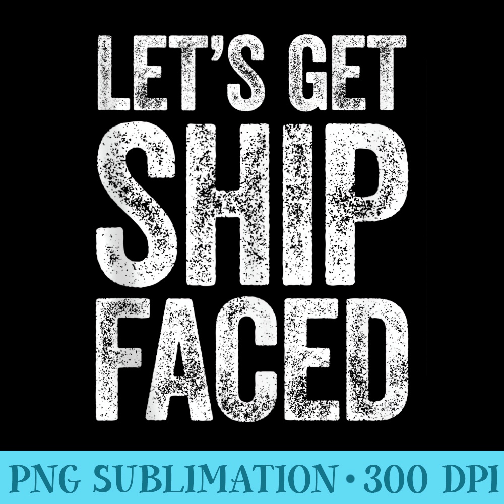 Lets Get Ship Faced T Drinking - PNG Download Website - Unleash Your Inner Rebellion