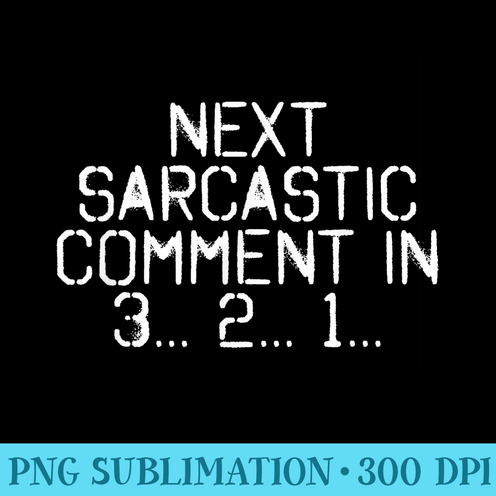 NEXT SARCASTIC COMMENT IN 3 2 1 Funny College - Download PNG images - Transform Your Sublimation Creations