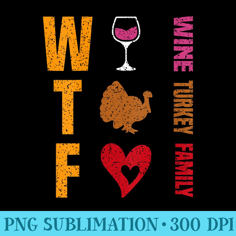 Womens WTF Wine Turkey Family Funny Thanksgiving day meme - PNG Clipart Download - Trendsetting And Modern Collections