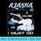 Alaska is Calling and I Must Go  Funny Cruising - PNG Picture Download - Unique And Exclusive Designs