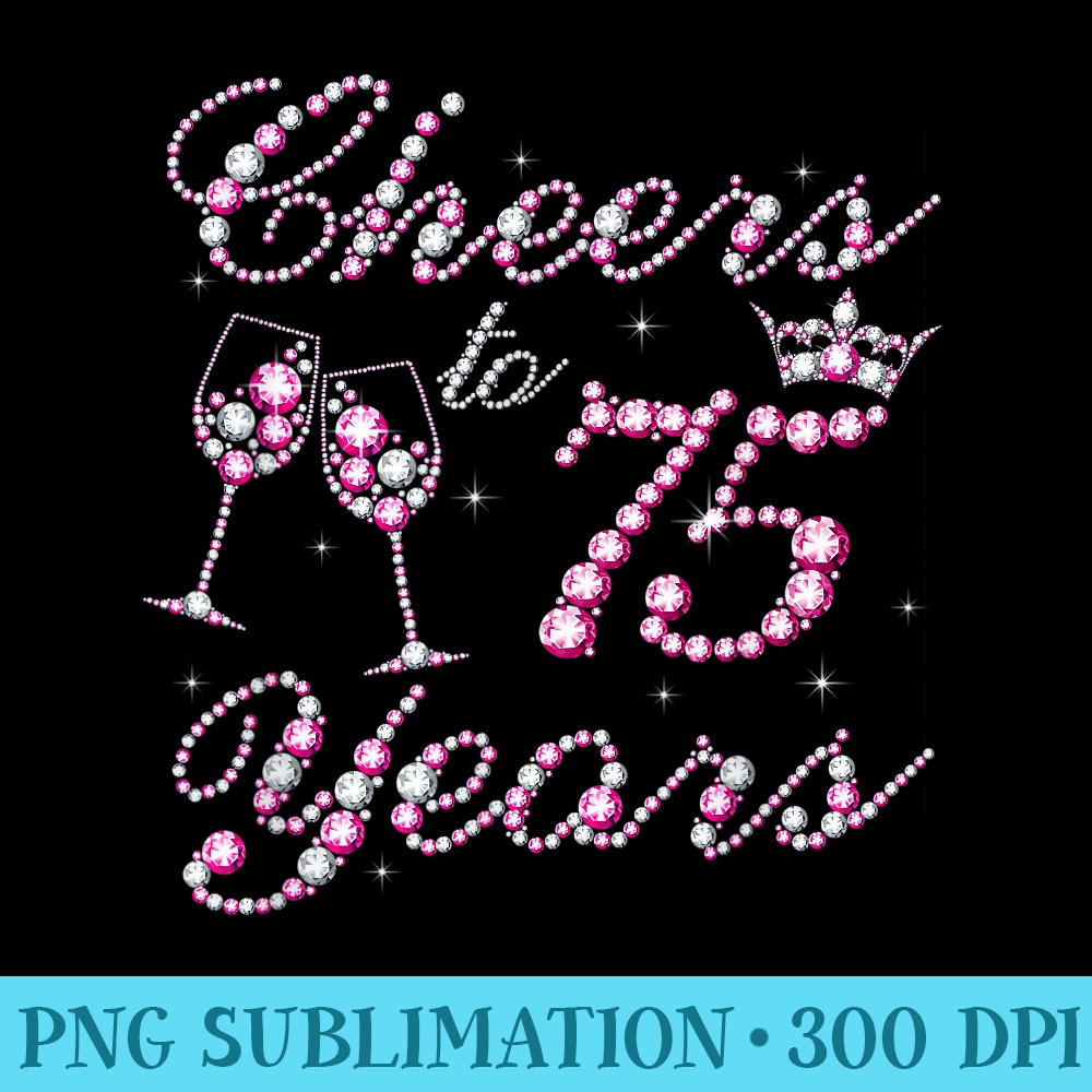 Cheers To 75 Years 1957 75th Birthday Queen Pink Diamond - Sublimation images PNG download - Defying the Norms