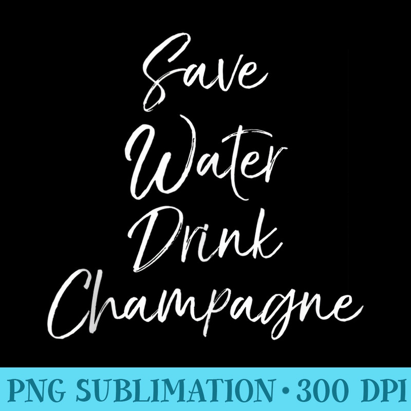 Funny Champagne Lover Cute Save Water Drink Champagne - Sublimation images PNG download - Perfect for Creative Projects