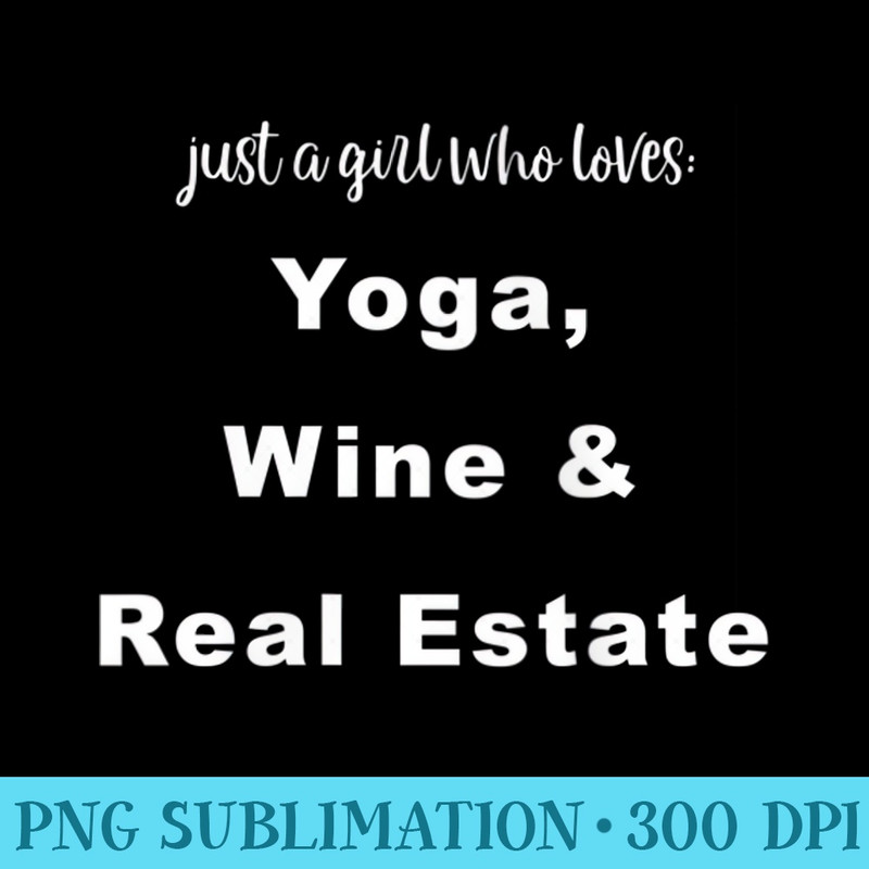 Womens Just A Girl Who Loves Yoga Wine and Real Estate Realtor - Shirt Artwork PNG - Stunning Sublimation Graphics