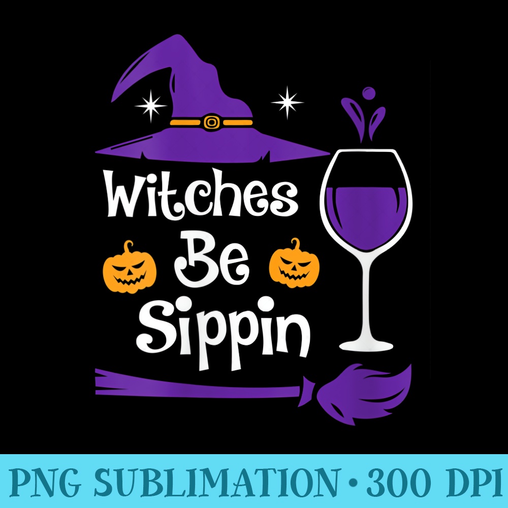 Womens Witches Be Sippin Funny Witch Wine Lover Halloween - PNG Download Clipart - Perfect for Sublimation Art