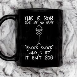 this is bob no arms knock knock stickman joke funny t shirt mens womens coffee mug, 11 oz ceramic mug