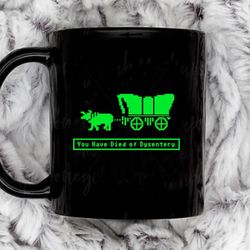 you have died of dysentery oregon trail 11 oz black ceramic mug
