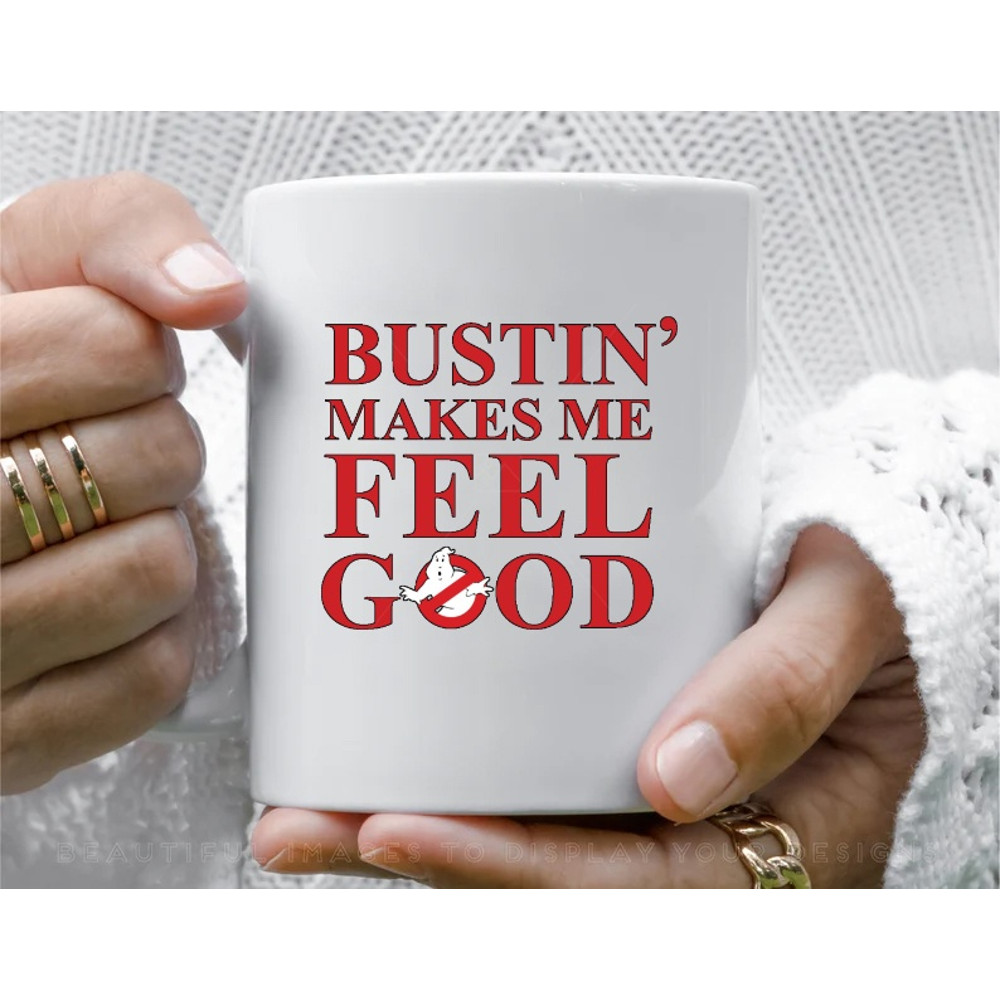 Bustin makes me feel good11 oz Ceramic Mug, Coffee Mug, Tea Mug