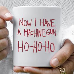 now i have a machine gun. ho ho ho funny christmas coffee mug, 11 oz ceramic mug