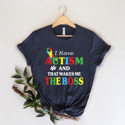 i have autism and that makes me the boss shirt, autism awareness shirt, autistic pride shirt, autism shirt