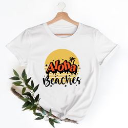 aloha beaches shirt, summer vacation shirt, beach shirt, vacation shirt, gift for summer lover, summer shirt