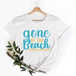 gone to the beach shirt, summer vacation shirt, beach shirt, vacation shirt, gift for summer lover, summer shirt